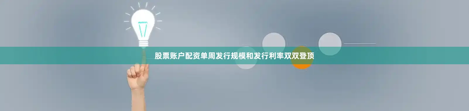股票账户配资单周发行规模和发行利率双双登顶