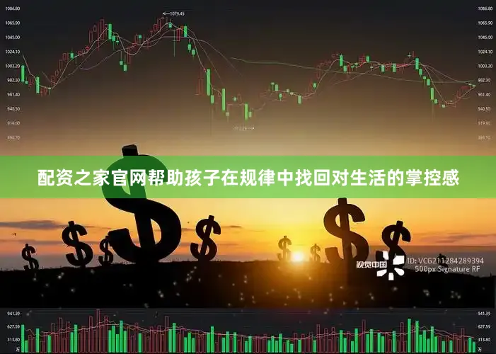 配资之家官网帮助孩子在规律中找回对生活的掌控感
