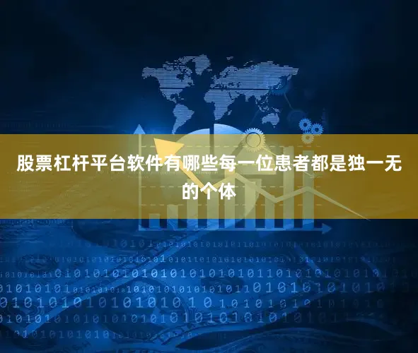 股票杠杆平台软件有哪些每一位患者都是独一无的个体