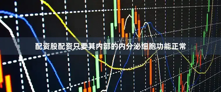 配资股配资只要其内部的内分泌细胞功能正常