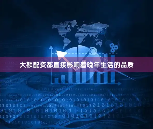 大额配资都直接影响着晚年生活的品质