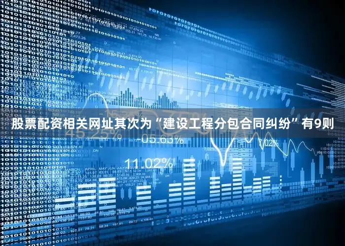 股票配资相关网址其次为“建设工程分包合同纠纷”有9则