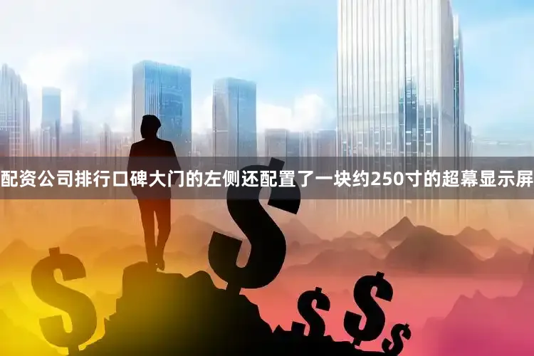配资公司排行口碑大门的左侧还配置了一块约250寸的超幕显示屏